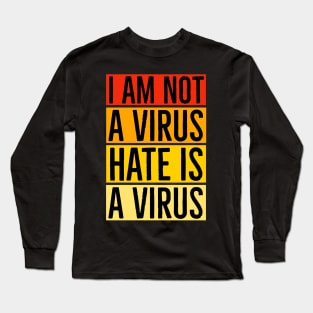 I Am Not A Virus - Hate Is A Virus Long Sleeve T-Shirt